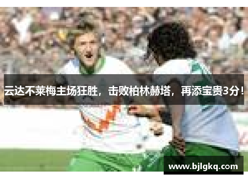 云达不莱梅主场狂胜，击败柏林赫塔，再添宝贵3分！