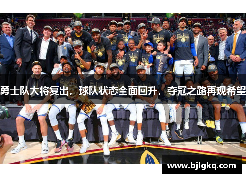 勇士队大将复出，球队状态全面回升，夺冠之路再现希望