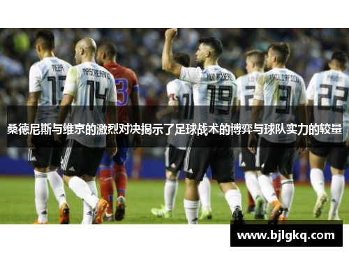 桑德尼斯与维京的激烈对决揭示了足球战术的博弈与球队实力的较量