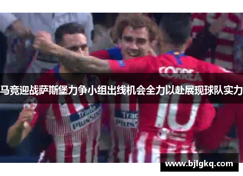 马竞迎战萨斯堡力争小组出线机会全力以赴展现球队实力