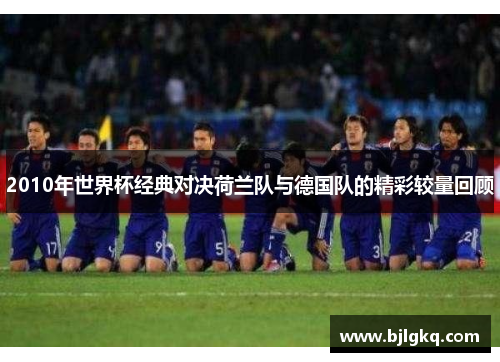 2010年世界杯经典对决荷兰队与德国队的精彩较量回顾