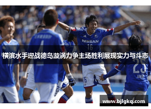 横滨水手迎战德岛漩涡力争主场胜利展现实力与斗志