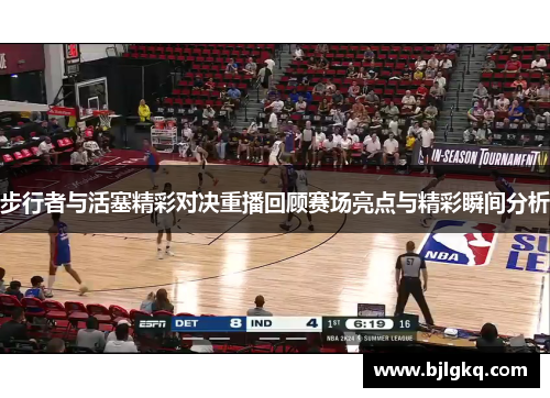 步行者与活塞精彩对决重播回顾赛场亮点与精彩瞬间分析