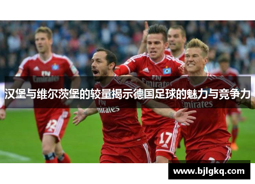 汉堡与维尔茨堡的较量揭示德国足球的魅力与竞争力
